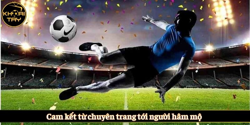 Cam kết từ chuyên trang tới người hâm mộ